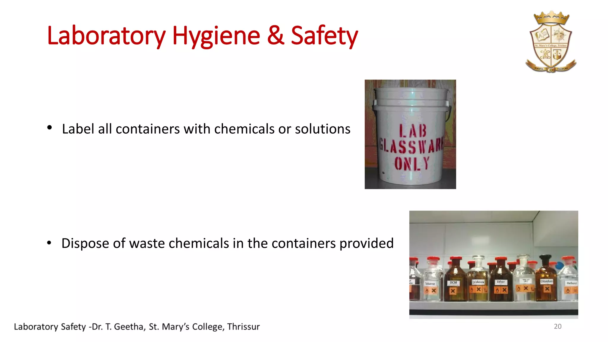 Laboratory Hygiene & Safety
• Label all containers with chemicals or solutions
• Dispose of waste chemicals in the containers provided
20
 