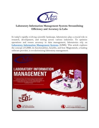 Laboratory Information Management System: Streamlining
Efficiency and Accuracy in Labs
In today's rapidly evolving scientific landscape, laboratories play a crucial role in
research, development, and testing across various industries. To optimize
operations and ensure accuracy in data management, laboratories rely on
Laboratory Information Management Systems (LIMS). This article explores
the concept of LIMS, its functionalities, benefits, and how Magicminds, a leading
software provider, is revolutionizing laboratory management.
 