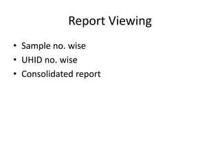 Report Viewing
• Sample no. wise
• UHID no. wise
• Consolidated report