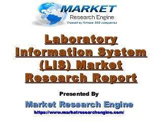 LaboratoryLaboratory
Information SystemInformation System
(LIS) Market(LIS) Market
Research ReportResearch Report
Presented ByPresented By
Market Research EngineMarket Research Engine
https://www.marketresearchengine.com/https://www.marketresearchengine.com/
 