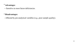 29
• Advantages:
- Sensitive to most factor deficiencies.
• Disadvantages:
- Affected by pre-analytical variables (e.g., poor sample quality).
 