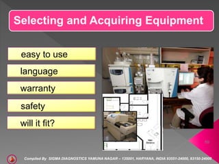 Selecting and Acquiring Equipment
easy to use
language
warranty
safety
will it fit?
59
Compiled By SIGMA DIAGNOSTICS YAMUN...