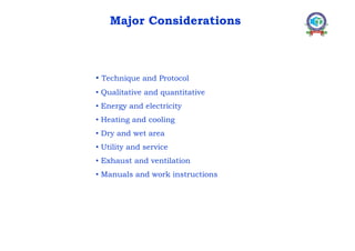 • Technique and Protocol
• Qualitative and quantitative
• Energy and electricity
• Heating and cooling
• Dry and wet area
• Utility and service
• Exhaust and ventilation
• Manuals and work instructions
Major Considerations
 