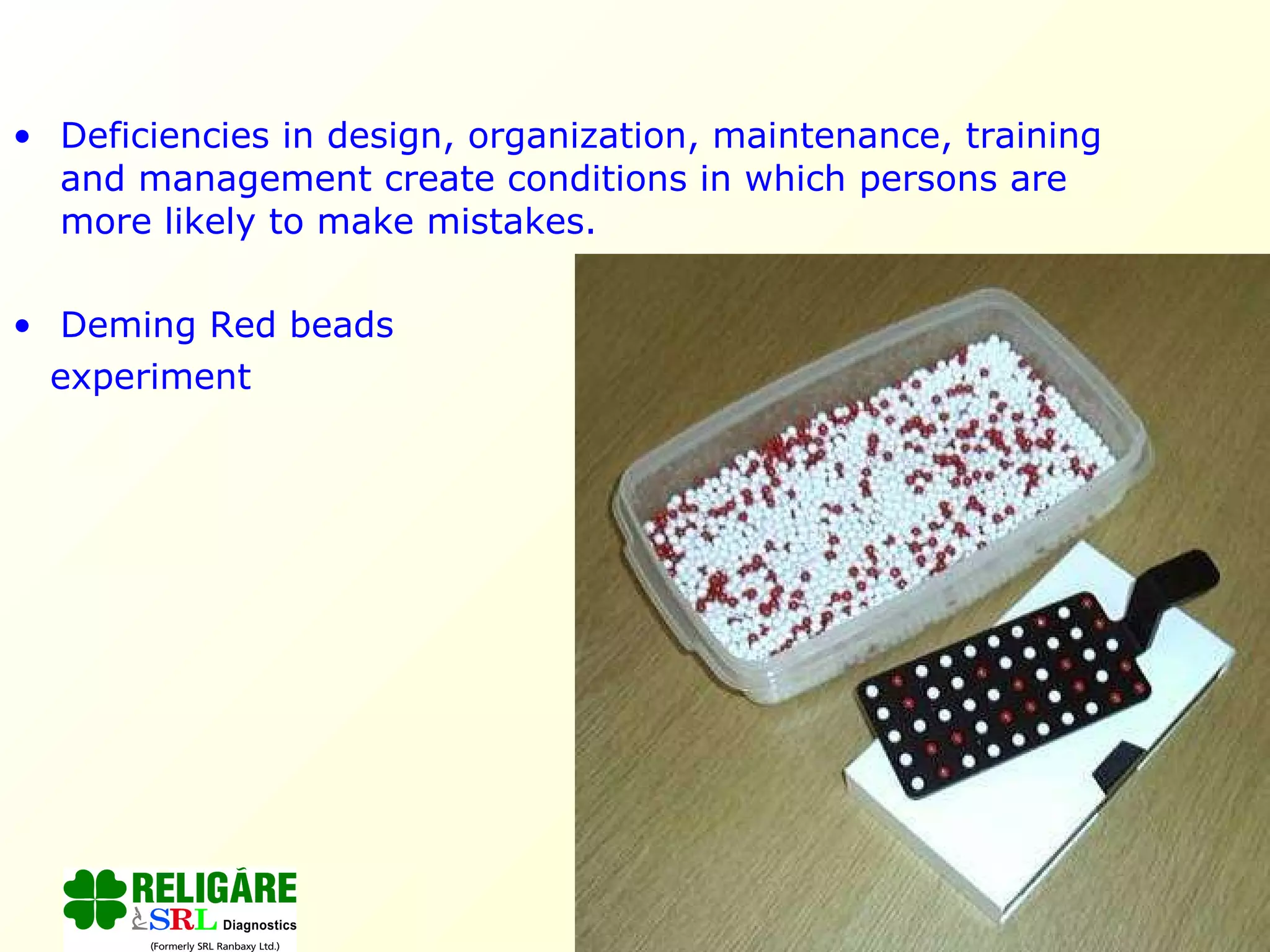 Deficiencies in design, organization, maintenance, training and management create conditions in which persons are more likely to make mistakes. Deming Red beads  experiment 