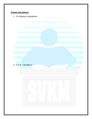 Sample Calculations:
1. For Distance Calculations-
2. For RL Calculations-
 