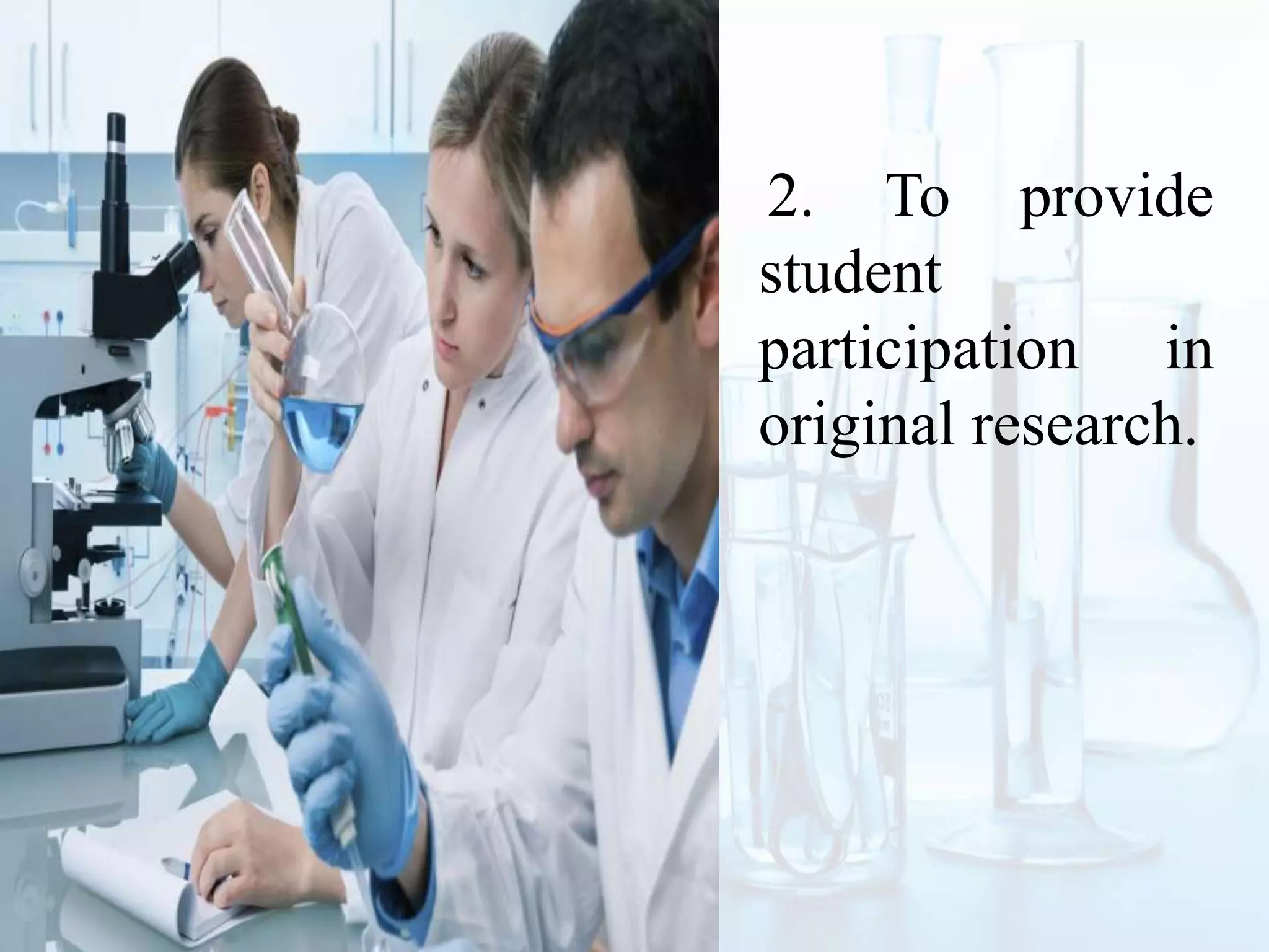 2. To provide
student
participation in
original research.
 