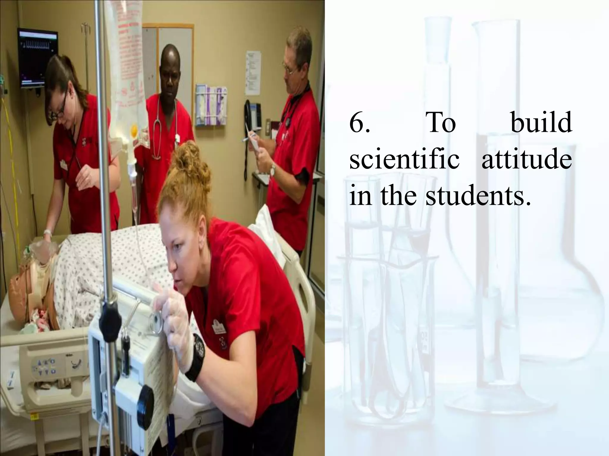 6. To build
scientific attitude
in the students.
 