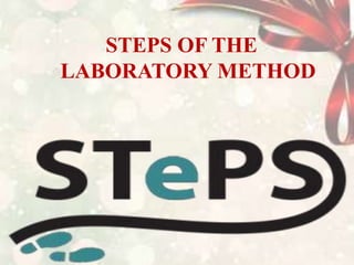 STEPS OF THE
LABORATORY METHOD
 