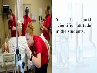 6. To build
scientific attitude
in the students.
 
