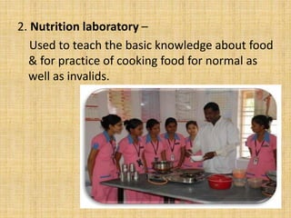 2. Nutrition laboratory –
Used to teach the basic knowledge about food
& for practice of cooking food for normal as
well as invalids.
 