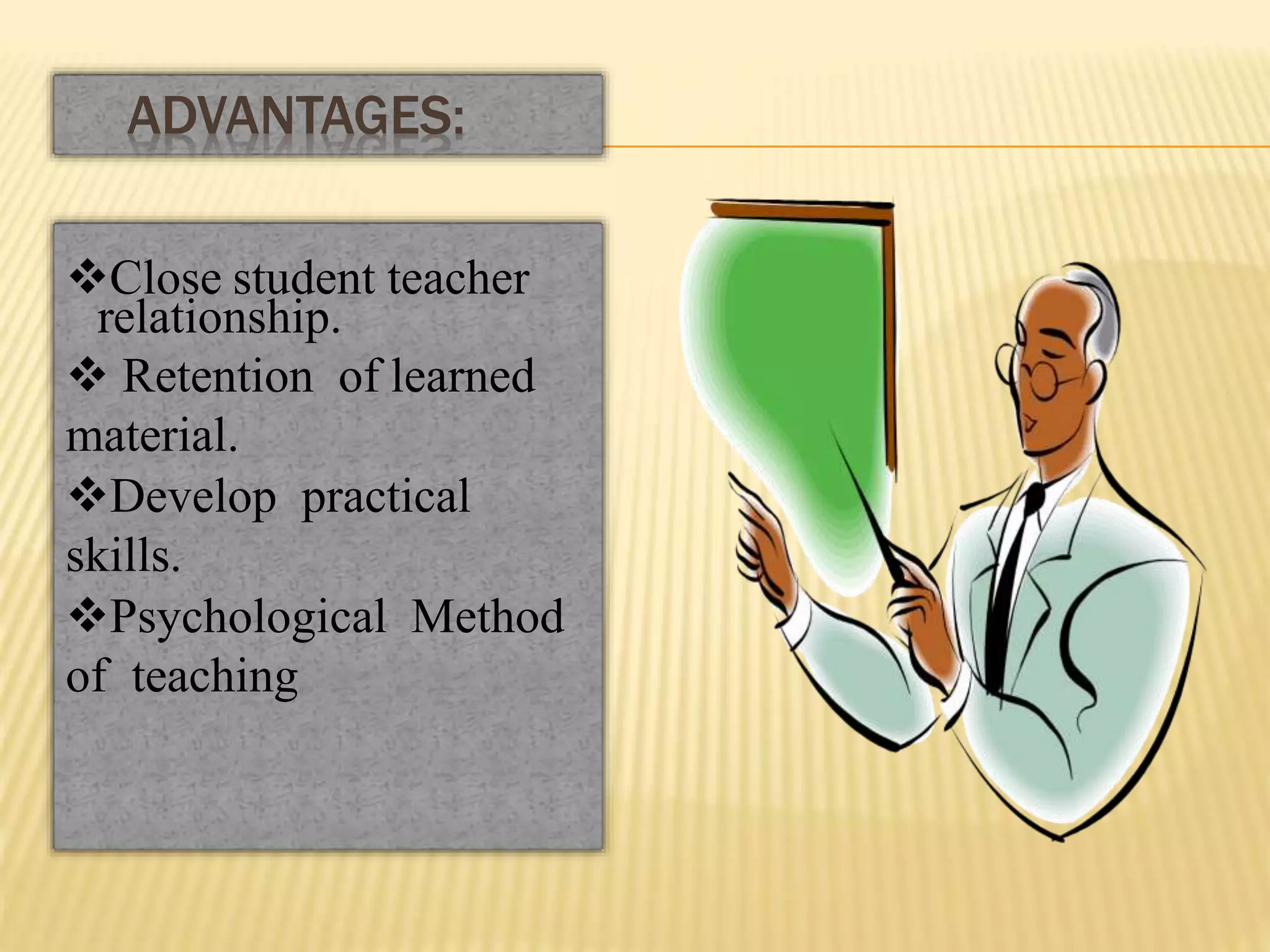 Close student teacher
relationship.
 Retention of learned
material.
Develop practical
skills.
Psychological Method
of teaching
ADVANTAGES:
 