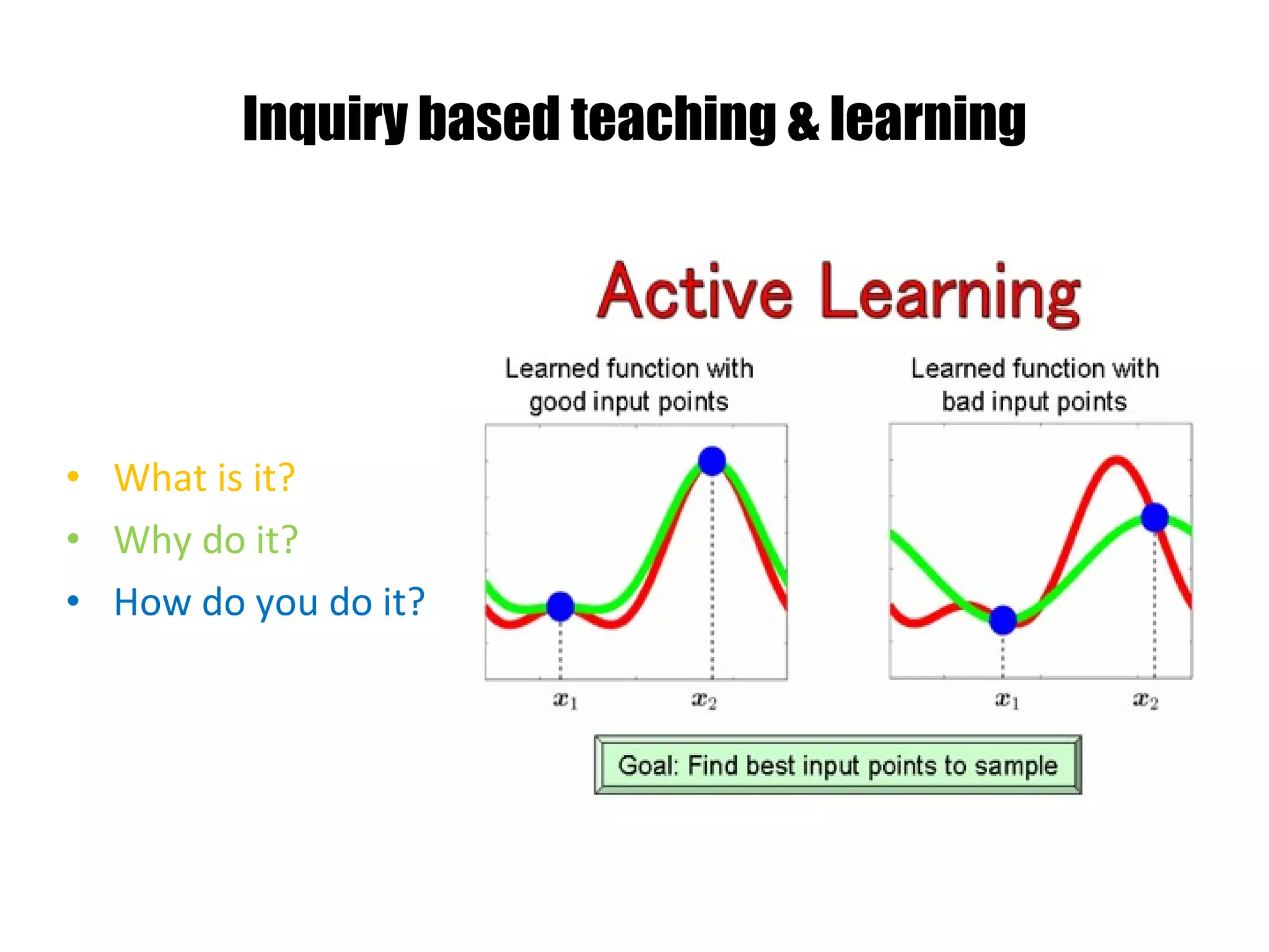 Inquiry based teaching & learning What is it? Why do it? How do you do it? 