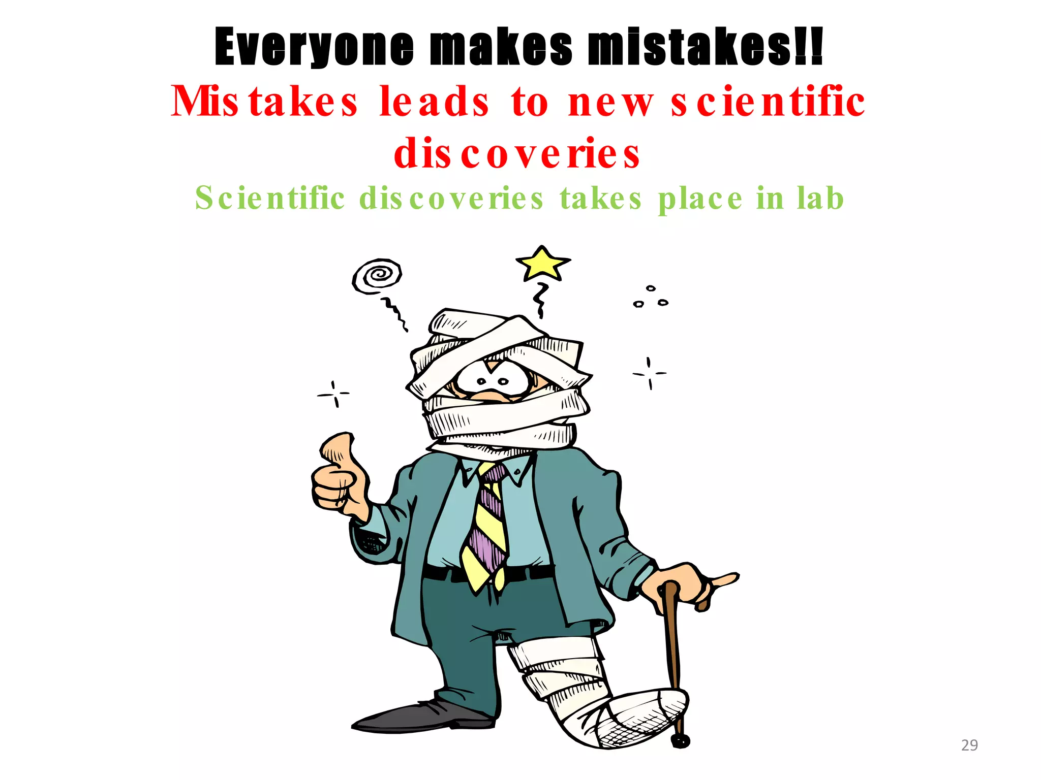 Everyone makes mistakes!! Mistakes leads to new scientific discoveries Scientific discoveries takes place in lab 