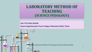 Laboratory Method of Teaching by Asst.Prof. Ketan Kamble
1
 