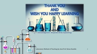 Laboratory Method of Teaching by Asst.Prof. Ketan Kamble 7
Acknowledgement : Bhupendra Shrike (Typewriting)
 