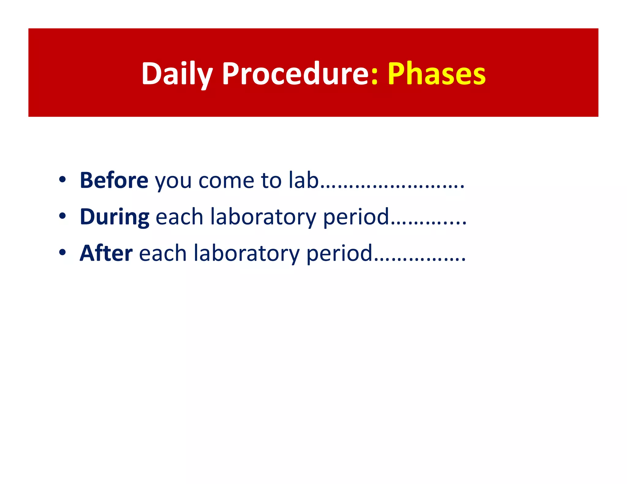 Daily Procedure: Phases

• Before you come to lab…………………….
• During each laboratory period………....
• After each laboratory period…………….
 
