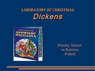 LABORATORY OF CHRISTMASLABORATORY OF CHRISTMAS
DickensDickens
Primary School
in Runowo
Poland
 