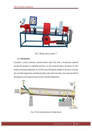 Mass Transfer Laboratory
E x p e r i m e n t N o . 4 Page 2
Fig. 1 Rotary dryer system [1]
1.2 Mechanism
Consider a rotary...