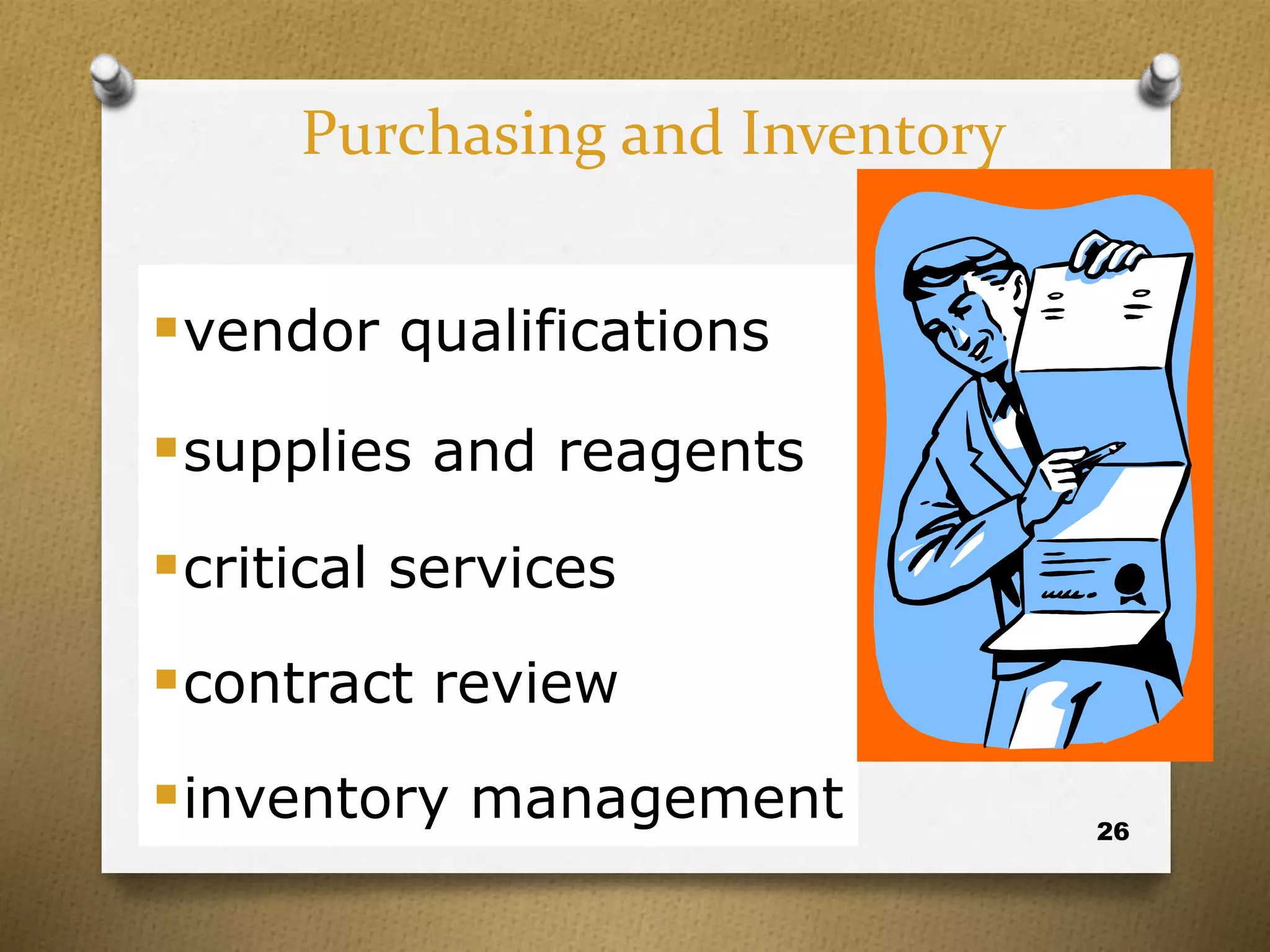 26
Purchasing and Inventory
vendor qualifications
supplies and reagents
critical services
contract review
inventory management
 