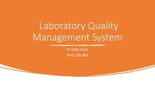 Laboratory Quality
Management System
Dr Deljo Davis
PMC JJM J&K
 