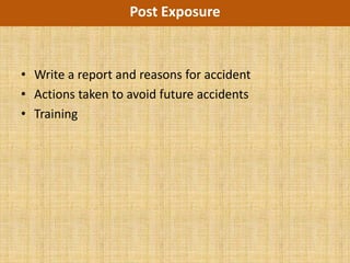 Post Exposure



• Write a report and reasons for accident
• Actions taken to avoid future accidents
• Training
 