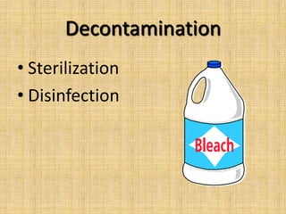 Decontamination
• Sterilization
• Disinfection
 