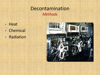 Decontamination
                    Methods

•   Heat
•   Chemical
•   Radiation
 