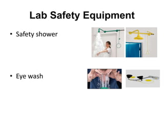 Lab Safety Equipment
• Safety shower
• Eye wash
 