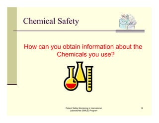 Patient Safety Monitoring in International
Laboratories (SMILE) Program
16
Chemical Safety
How can you obtain information about the
Chemicals you use?
 