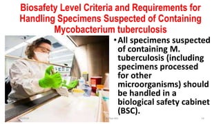 Biosafety Level Criteria and Requirements for
Handling Specimens Suspected of Containing
Mycobacterium tuberculosis
•All specimens suspected
of containing M.
tuberculosis (including
specimens processed
for other
microorganisms) should
be handled in a
biological safety cabinet
(BSC).
3/30/2018 Dr.T.V.Rao MD 14
 