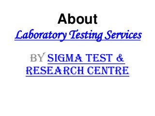 About
Laboratory Testing Services
By Sigma Test &
Research Centre
 