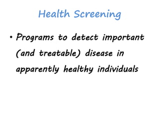 Health Screening
• Programs to detect important
(and treatable) disease in
apparently healthy individuals
 