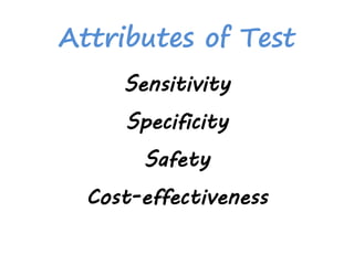 Attributes of Test
Sensitivity
Specificity
Safety
Cost-effectiveness
 