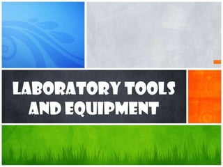 Laboratory Tools
  and Equipment
 