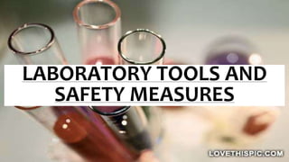 LABORATORY TOOLS AND
SAFETY MEASURES
 