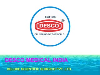 DESCO MEDICAL INDIA
DELUXE SCIENTIFIC SURGICO PVT. LTD.
 