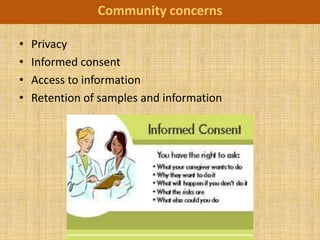 Community concerns

•   Privacy
•   Informed consent
•   Access to information
•   Retention of samples and information
 