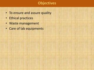 Objectives

•   To ensure and assure quality
•   Ethical practices
•   Waste management
•   Care of lab equipments
 