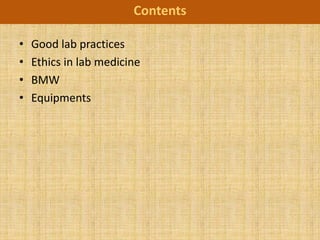 Contents

•   Good lab practices
•   Ethics in lab medicine
•   BMW
•   Equipments
 