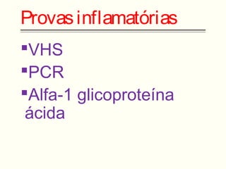 Provasinflamatórias
VHS
PCR
Alfa-1 glicoproteína
ácida
 