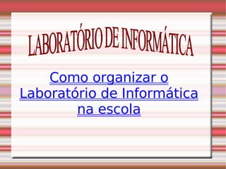 Como organizar o Laboratório de Informática na escola LABORATÓRIO DE INFORMÁTICA 