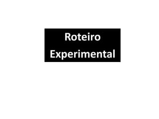 Roteiro
Experimental
 