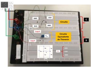 Circuito
Carga R
6k8Ω
3k3Ω
12kΩ
3k9Ω
R=
100Ω
1k8Ω
6k8Ω
Circuito
Equivalente
de Thevenin
Carga R
RTH
C
D
a b
 