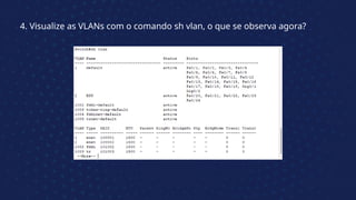 4. Visualize as VLANs com o comando sh vlan, o que se observa agora?
 