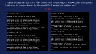 6. Teste as conexões entre eles usando ICMP em tempo real entre as máquinas da VLAN1, entre as máquinas da
VLAN 2, e por fim entre as máquinas das diferentes VLANs. O que acontece no último teste?
VLAN
1
 