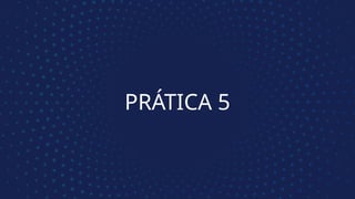 PRÁTICA 5
 