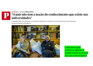 E será que o país
conhece e valoriza o
conhecimento existente
nas suas comunidades?
Eduardo Marçal Grilo
 