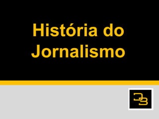História do
Jornalismo
 
