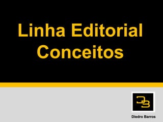 Linha Editorial
Conceitos
Diedro Barros
 