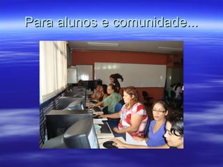 Para alunos e comunidade... 